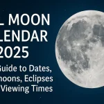 Full Moon Calendar 2025: Your Guide to Dates, Supermoons, Eclipses & Best Viewing Times