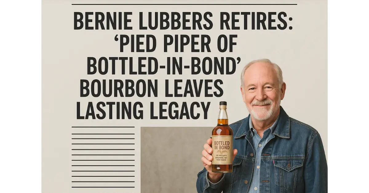 Bernie Lubbers Retires: ‘Pied Piper of Bottled-in-Bond’ Bourbon Leaves Lasting Legacy