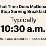 What Time Does McDonald’s Stop Serving Breakfast? Fast Food Breakfast Hours Guide