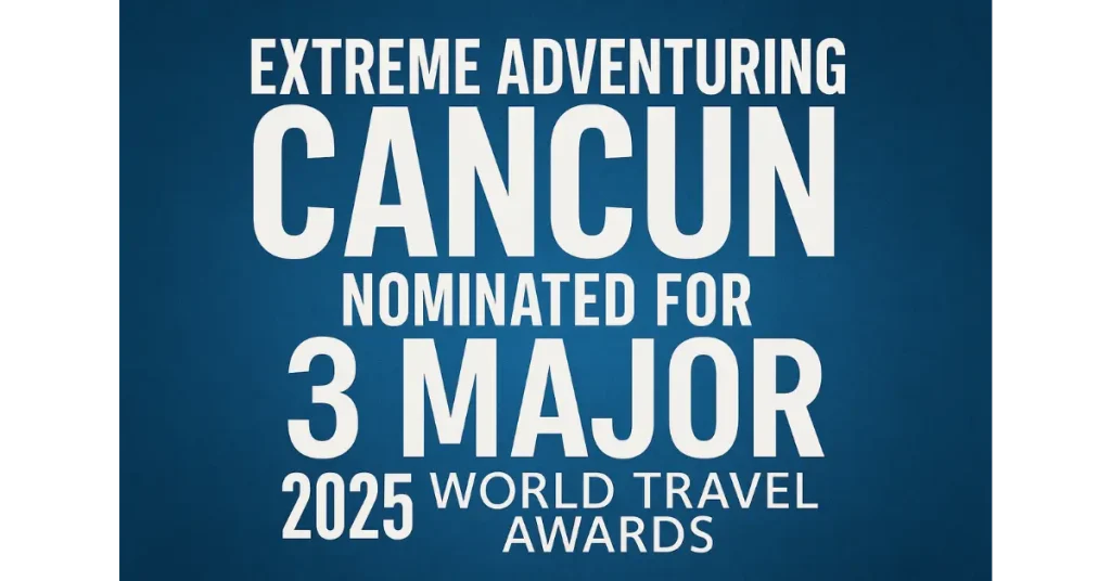 Extreme Adventuring Cancun Nominated for 3 Major 2025 World Travel Awards