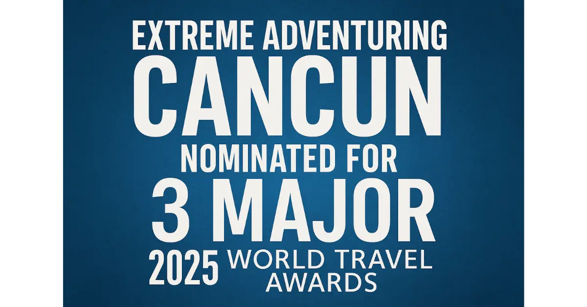 Extreme Adventuring Cancun Nominated for 3 Major 2025 World Travel Awards