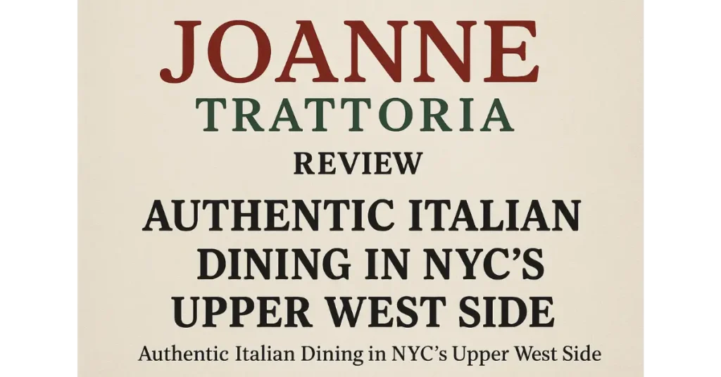 Joanne Trattoria Review: Authentic Italian Dining in NYC’s Upper West Side