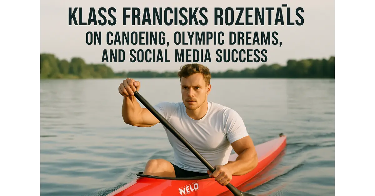 Klass Francisks Rozentals on Canoeing, Olympic Dreams, and Social Media Success