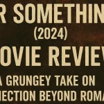 Or Something (2024) Movie Review: A Grungey Take on Connection Beyond Romance