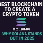 Best Blockchain to Create a Crypto Token: Why Solana Stands Out in 2025